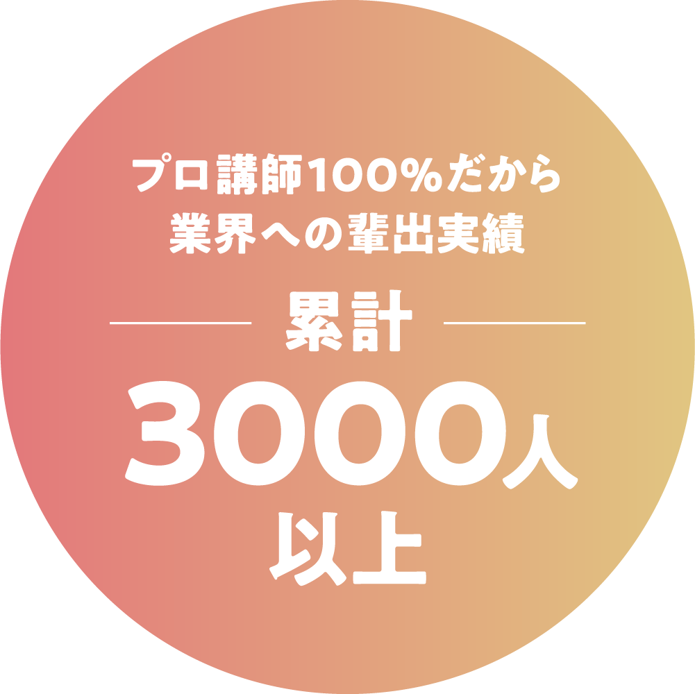 だから業界への輩出実績累計3000人以上“プロになるにはプロに学ぶ”これがバンタンのこだわり。