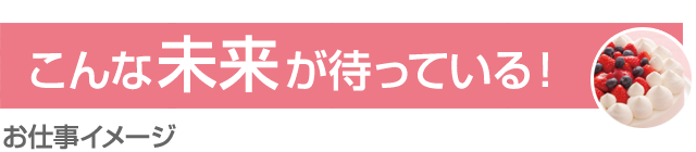 こんな未来が待っている！［お仕事イメージ］