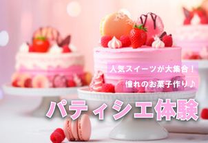 【パティシエ体験】４月～５月は人気スイーツ大集合！好きなスイーツを選べる！作れる！食べれる！