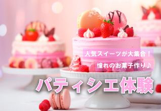 【パティシエ体験】４月～５月は人気スイーツ大集合！好きなスイーツを選べる！作れる！食べれる！