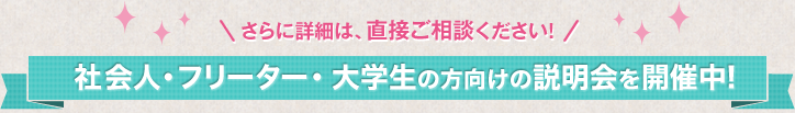 社会人・フリーター・大学生の方向けの説明会を開催中!
